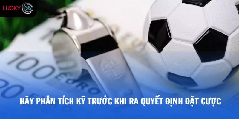 Hãy phân tích kỹ trước khi ra quyết định đặt cược